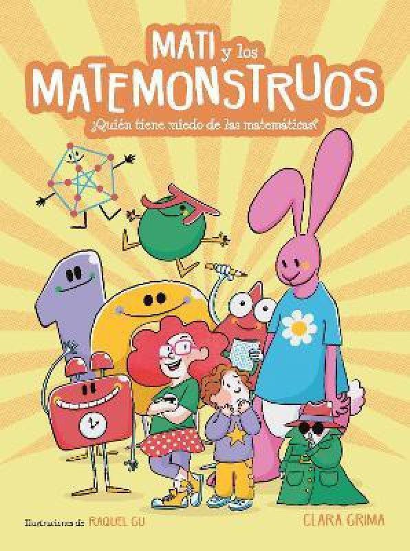 Mati y los Matemonstruos. ?Quien tiene miedo de las matematicas? / Mati and the Mathmonsters. Whos Afraid of Math?  (Spanish, Hardcover, Grima Clara)