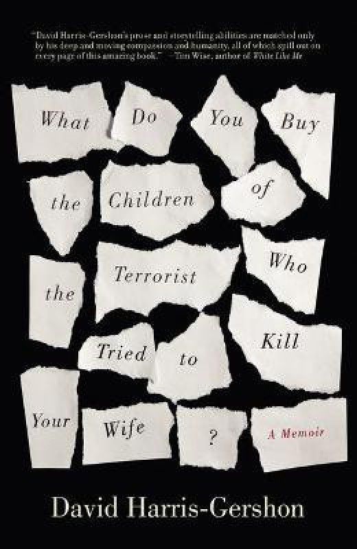 What Do You Buy the Children of the Terrorist Who Tried to Kill Your Wife?  (English, Paperback, Harris-Gershon David)
