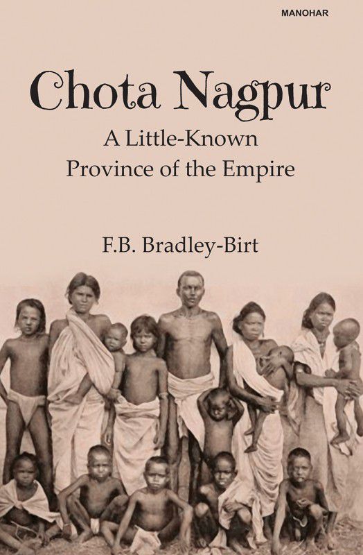 Chota Nagpur: A Little-Known Province of the Empire  (Hardcover, F.B. Bradley-Birt)
