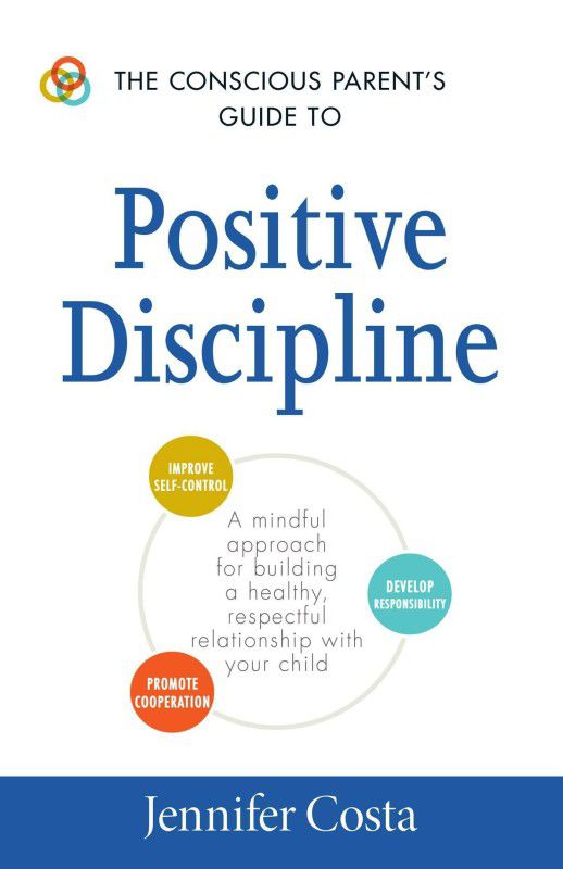 The Conscious Parent's Guide to Positive Discipline  (English, Paperback, Costa Jennifer)