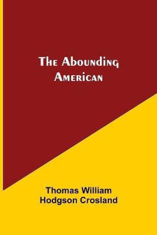 The Abounding American  (English, Paperback, William Hodgson Crosland Thomas)