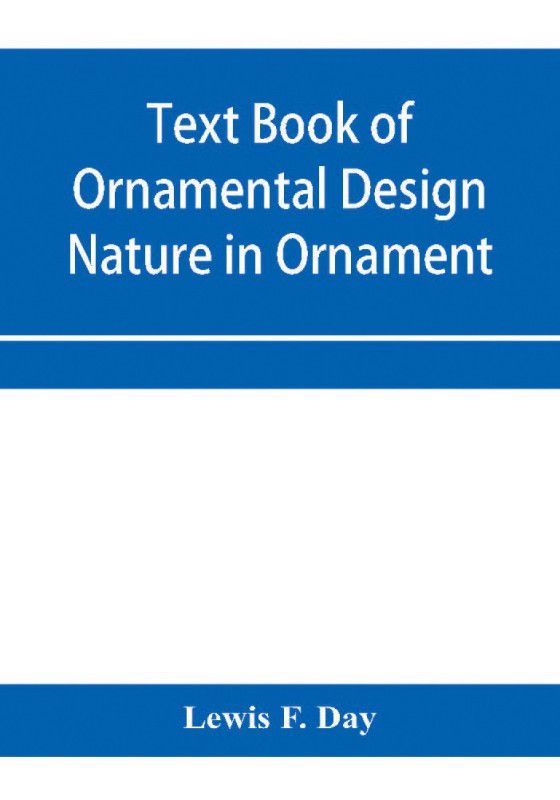 Text Book of Ornamental Design; Nature in Ornament  (English, Paperback, F Day Lewis)