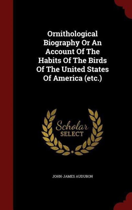 Ornithological Biography Or An Account Of The Habits Of The Birds Of The United States Of America (etc.)  (English, Hardcover, Audubon John-James)