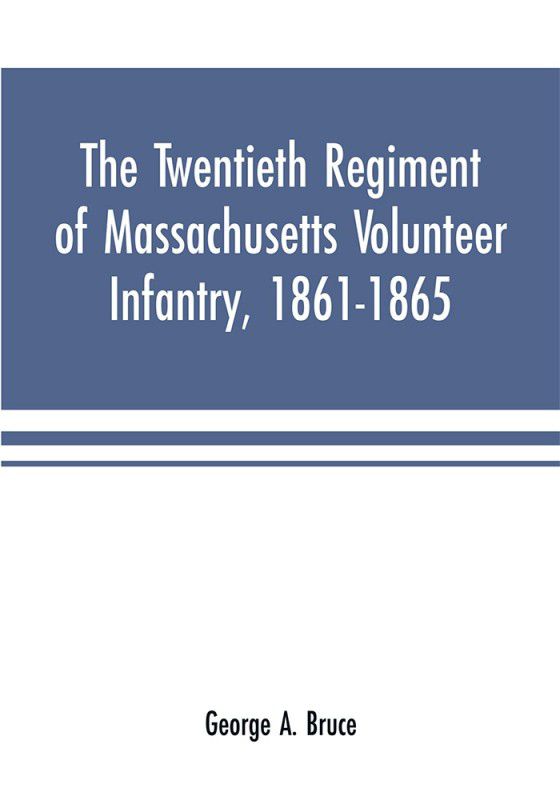The twentieth regiment of Massachusetts volunteer infantry, 1861-1865  (English, Paperback, A Bruce George)