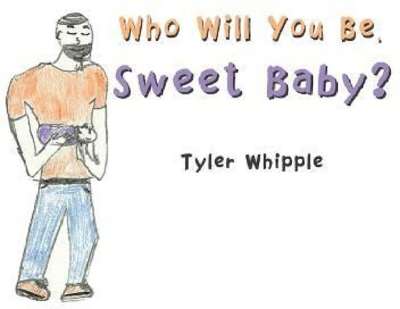 Who Will You Be, Sweet Baby?  (English, Paperback, Whipple Tyler)