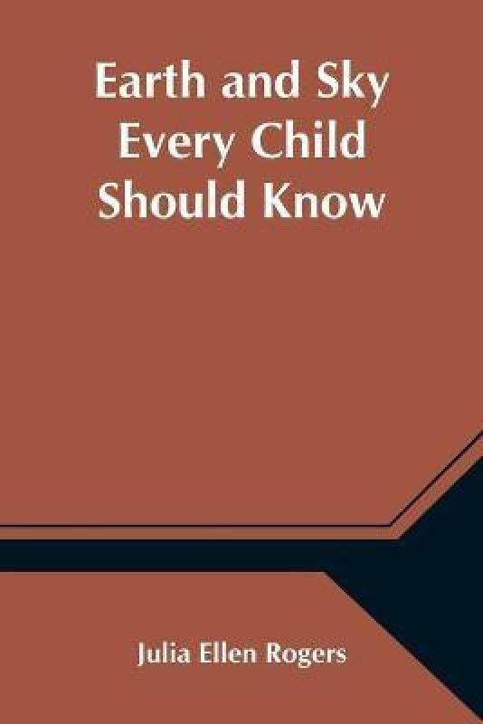 Earth and Sky Every Child Should Know; Easy studies of the earth and the stars for any time and place  (English, Paperback, Ellen Rogers Julia)