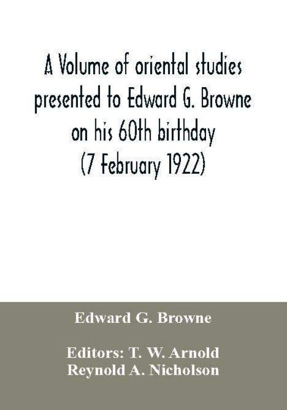 A volume of oriental studies presented to Edward G. Browne on his 60th birthday (7 February 1922)  (English, Paperback, G Browne Edward)