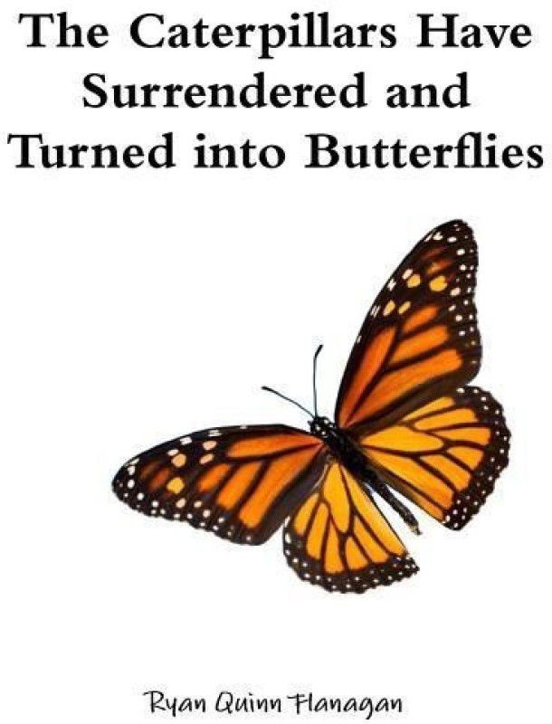 The Caterpillars Have Surrendered and Turned into Butterflies  (English, Paperback, Flanagan Ryan Quinn)
