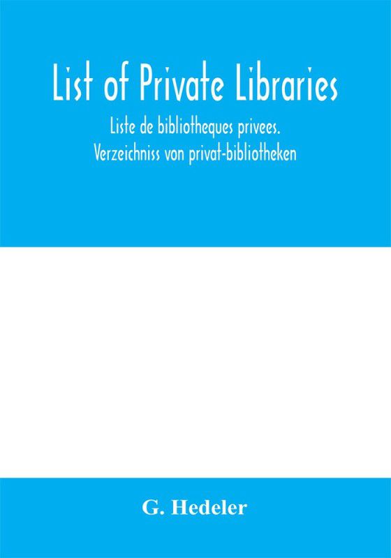 List of private libraries. Liste de bibliothèques privées. Verzeichniss von privat-bibliotheken  (English, Paperback, Hedeler G)
