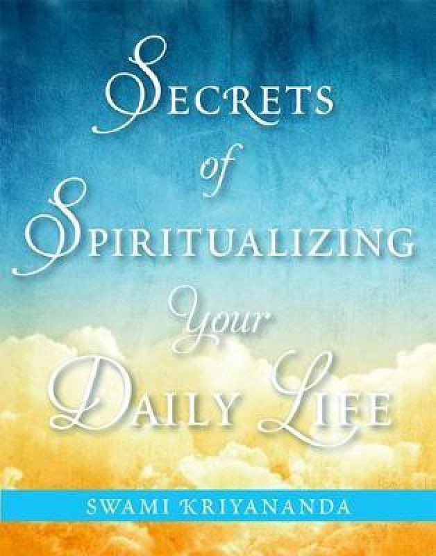 Secrets of Spiritualizing Your Daily Life  (English, Paperback, Kriyananda Swami)