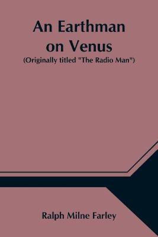 An Earthman on Venus (Originally titled The Radio Man)  (English, Paperback, Milne Farley Ralph)