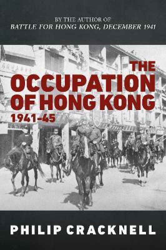 The Occupation of Hong Kong 1941-45  (English, Hardcover, Cracknell Philip)