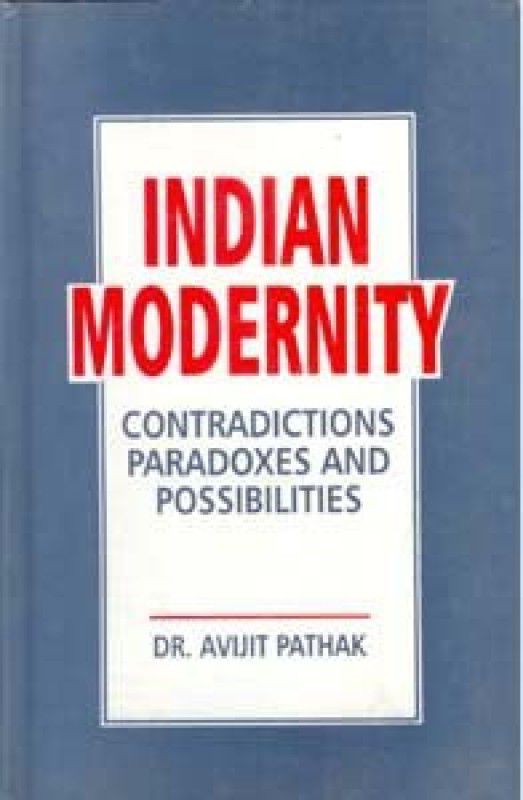 Indian Modernity: Contradications, Paradoxes And Possibilities  (English, Hardcover, Avijit Pathak)