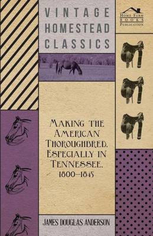 Making The American Thoroughbred, Especially In Tennessee, 1800-1845  (English, Paperback, Anderson James Douglas)
