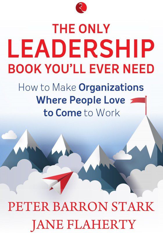 The Only Leadership Book You'Ll Ever Need - How to Make Organizations Where People Love to Come to Work  (English, Paperback, Stark Peter Barron)