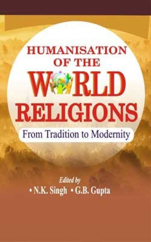 Humanisation of the World Religions  (English, Hardcover, Edit. By N.K. Singh, G.B. Gupta)