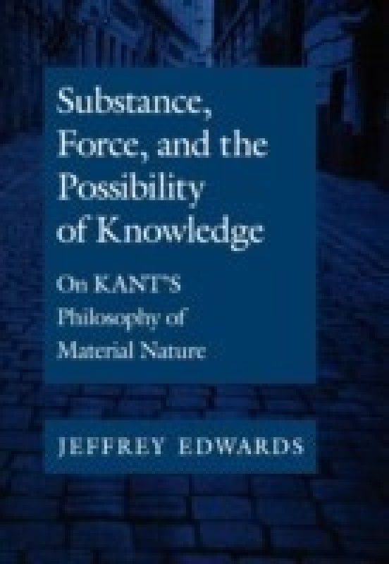 Substance, Force, and the Possibility of Knowledge  (English, Hardcover, Edwards Jeffrey)