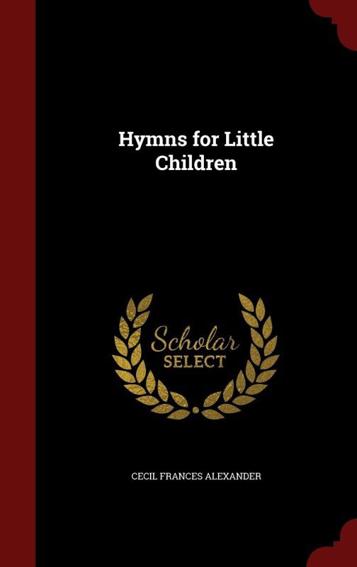 Hymns for Little Children  (English, Hardcover, Alexander Cecil Frances)