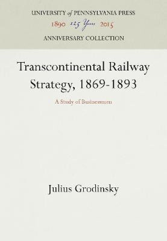 Transcontinental Railway Strategy, 1869-1893  (English, Hardcover, Grodinsky Julius)