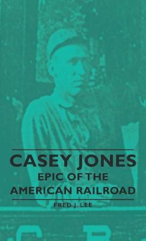 Casey Jones - Epic Of The American Railroad  (English, Hardcover, Lee Fred J.)