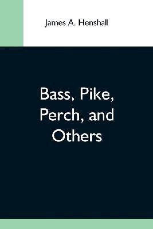 Bass, Pike, Perch, And Others  (English, Paperback, A Henshall James)