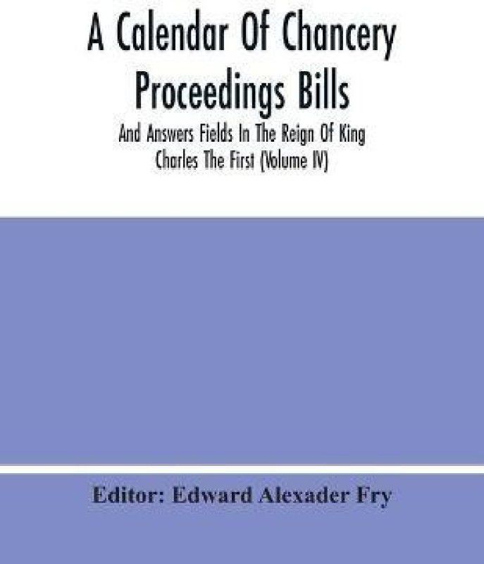 A Calendar Of Chancery Proceedings Bills And Answers Fields In The Reign Of King Charles The First (Volume Iv)  (English, Paperback, unknown)