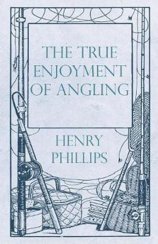 The True Enjoyment of Angling  (English, Paperback, Phillips Henry)