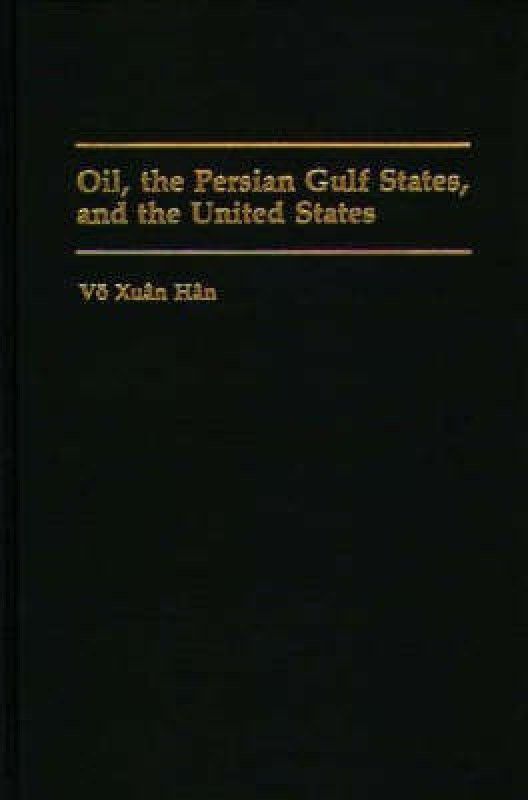 Oil, the Persian Gulf States, and the United States  (English, Hardcover, Han Vo Xuan)