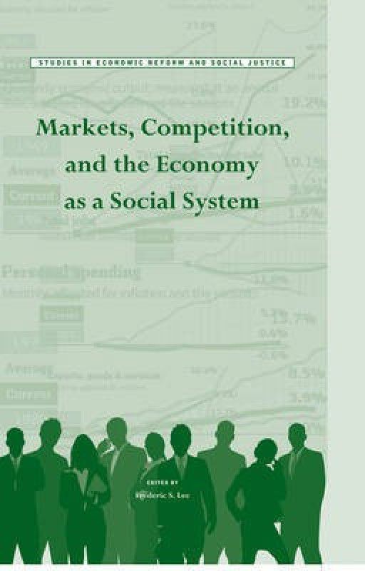 Markets, Competition, and the Economy as a Social System  (English, Paperback, Lee Frederic S.)