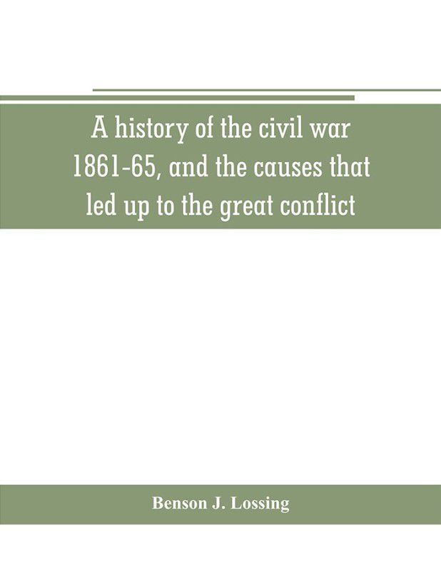 A history of the civil war, 1861-65, and the causes that led up to the great conflict  (English, Paperback, J Lossing Benson)