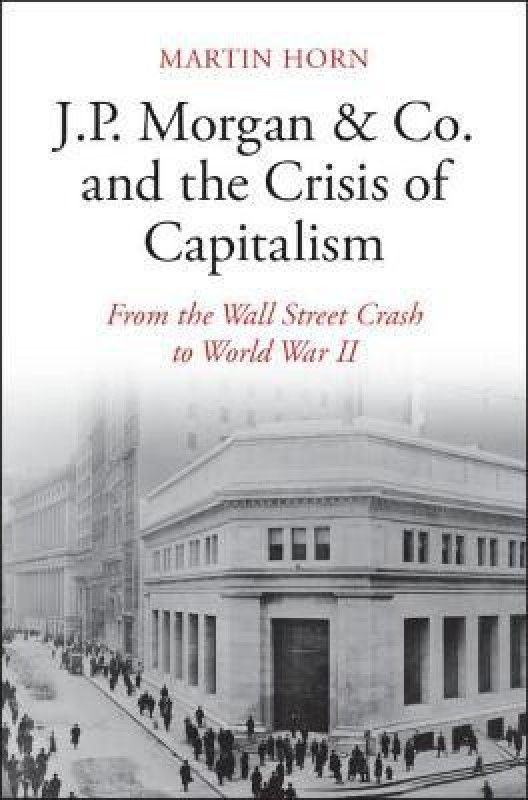 J.P. Morgan & Co. and the Crisis of Capitalism  (English, Hardcover, Horn Martin)