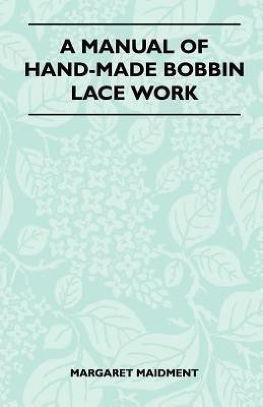 A Manual of Hand-Made Bobbin Lace Work  (English, Paperback, Maidment Margaret)