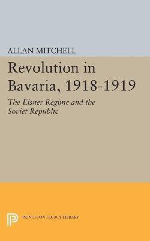Revolution in Bavaria, 1918-1919  (English, Paperback, Mitchell Allan)