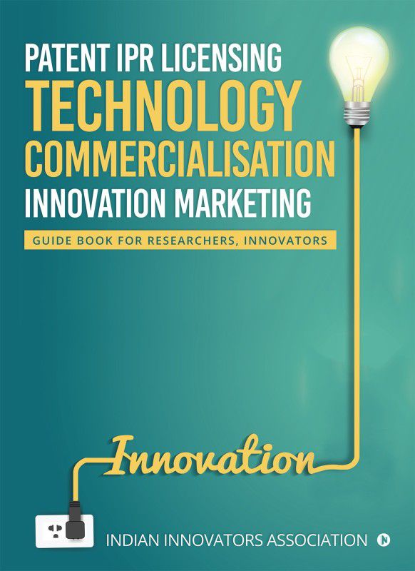 Patent IPR Licensing- Technology Commercialisation – Innovation Marketing - Guide Book for Researchers, Innovators  (English, Paperback, Indian Innovators Association)