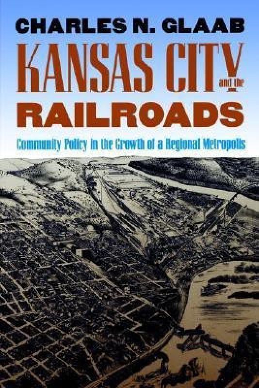 Kansas City and the Railroads  (English, Paperback, Glaab Charles Nelson)