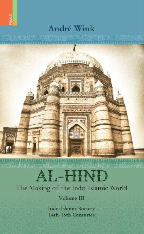 Al-Hind: The Making of the Indo-Islamic World, Vol III - Indo-Islamic Socities 14th-15th Centuries  (English, Hardcover, by André Wink)