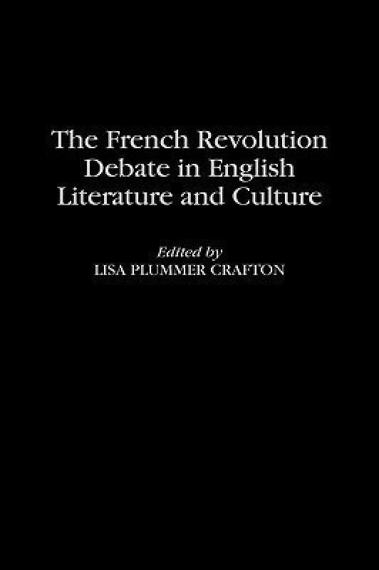 The French Revolution Debate in English Literature and Culture  (English, Hardcover, Crafton Lisa P.)