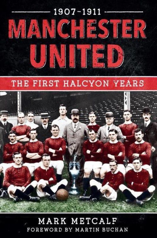 Manchester United 1907-11  (English, Paperback, Metcalf Mark)