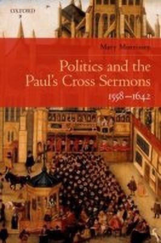 Politics and the Paul's Cross Sermons, 1558-1642  (English, Hardcover, Morrissey Mary)