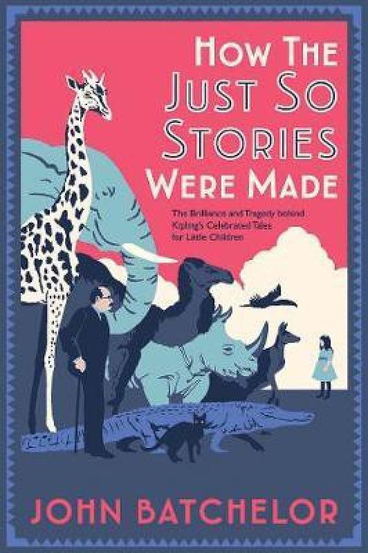 How the Just So Stories Were Made  (English, Hardcover, Batchelor John)