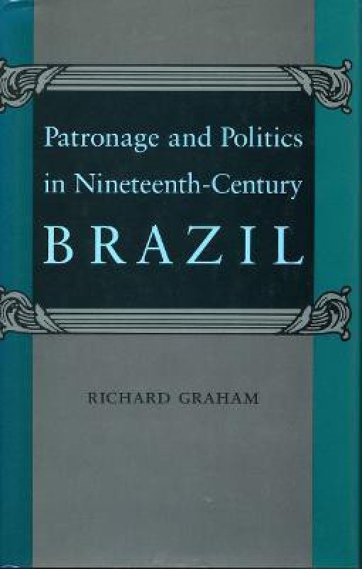 Patronage and Politics in Nineteenth-Century Brazil  (English, Paperback, Graham Richard)