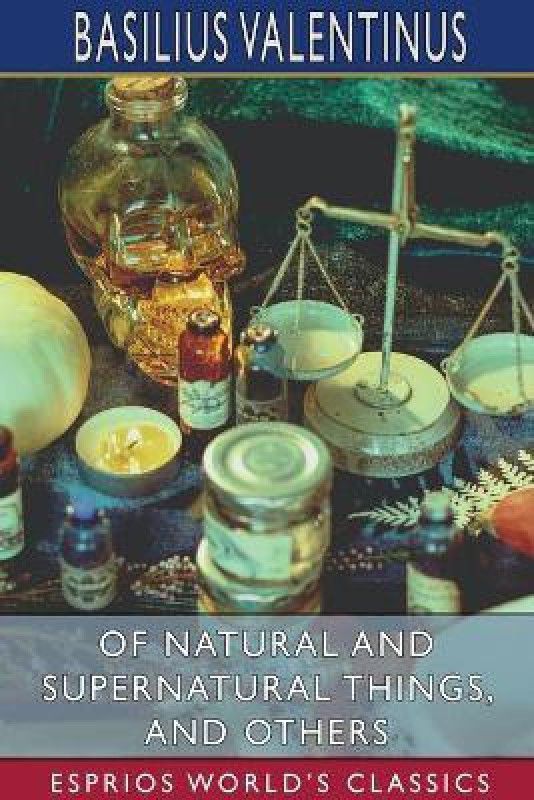 Of Natural and Supernatural Things, and Others (Esprios Classics)  (English, Paperback, Valentinus Basilius)