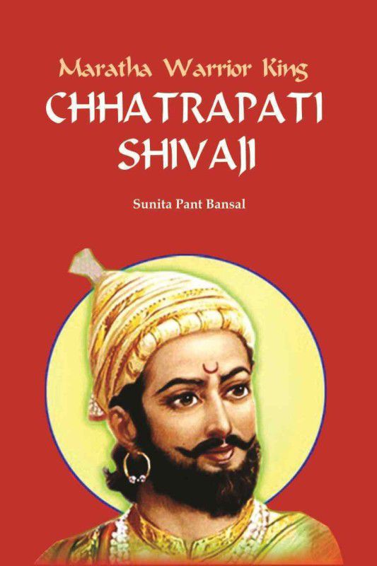 Maratha Warrior King: Chhatrapati Shivaji  (English, Hardcover, Sunita Pant Bansal)