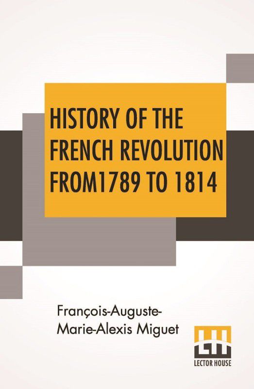 History Of The French Revolution From 1789 To 1814  (English, Paperback, Miguet Francois-Auguste-Marie-Alexis)