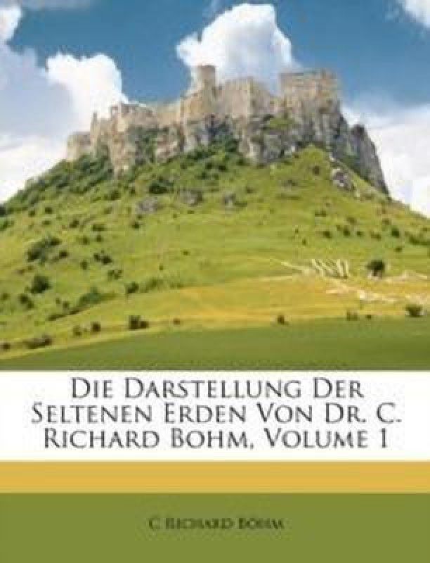 Die Darstellung Der Seltenen Erden Von Dr. C. Richard Bohm, Volume 1  (German, Paperback, Bhm C Richard)