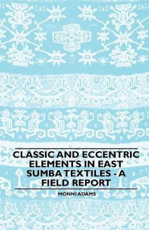 Classic and Eccentric Elements in East Sumba Textiles - A Field Report  (English, Paperback, Adams Monni)