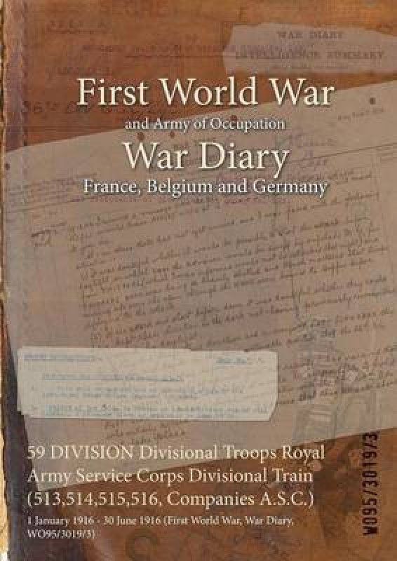 59 DIVISION Divisional Troops Royal Army Service Corps Divisional Train (513,514,515,516, Companies A.S.C.)  (English, Paperback, unknown)