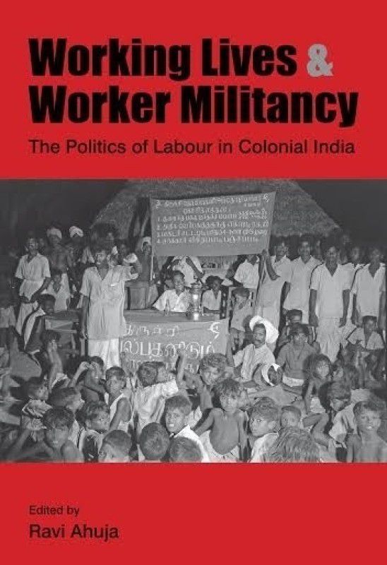 Working Lives and Worker Militancy - The Politics of Labour in Colonial India  (English, Hardcover, Ahuja Ravi)