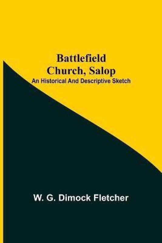 Battlefield Church, Salop; An Historical And Descriptive Sketch  (English, Paperback, G Dimock Fletcher W)