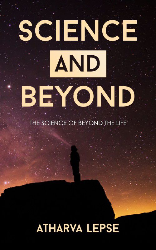 Science and Beyond - The Science of Beyond the Life  (English, Paperback, Atharva Lepse)